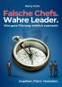 Falsche Chefs. Wahre Leader. - Was gute Führung wirklich ausmacht