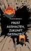Frust aushalten Zukunft gestalten