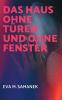 Das Haus ohne Türen und ohne Fenster