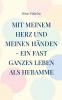 Mit meinem Herz und meinen Händen - ein fast ganzes Leben als Hebamme