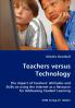 Teachers versus Technology - The Impact of Teachers' Attitudes and Skills on using the Internet as a Resource for Addressing Student Learning