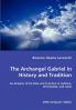 The Archangel Gabriel in History and Tradition - An Analysis of his Role and Function in Judaism Christianity and Islam