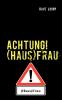 ACHTUNG! (Haus)Frau