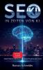 SEO in KI-Zeiten - Suchmaschinenoptimierung in Zeiten künstlicher Intelligenz