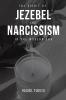 THE SPIRIT OF JEZEBEL AND NARCISSISM IN THE MODERN ERA