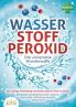 WASSERSTOFFPEROXID - Die universelle Wunderwaffe