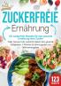 Zuckerfreie Ernährung - 123 zuckerfreie Rezepte für eine gesunde Ernährung ohne Zucker