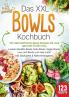 Das XXL Bowls Kochbuch - 123 nährstoffreiche Bowl Rezepte für eine gesunde Ernährung