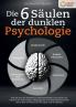 Die 6 Säulen der dunklen Psychologie