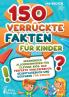 150 verrückte Fakten für Kinder - Spannendes Allgemeinwissen für clevere Kids