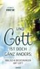 Und Gott ist doch ganz anders