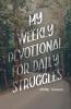 My Weekly Devotional for Daily Struggles