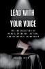 Lead with Your Voice The Intersection of Public Speaking Action and Authentic Leadership