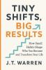 TINY SHIFTS BIG RESULTS