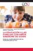 LA EDUCACIÓN A LAS FAMILIAS CON NIÑOS SINDROME DE DOWN
