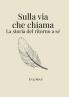 Sulla via che chiama / La storia del ritorno a sé