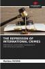 THE REPRESSON OF INTERNATIONAL CRIMES