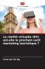 La réalité virtuelle (RV) est-elle le prochain outil marketing touristique ?