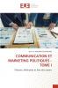 COMMUNICATION ET MARKETING POLITIQUES - TOME I