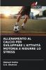 ALLENAMENTO AL CALCIO PER SVILUPPARE L'ATTIVITÀ MOTORIA E RIDURRE LO STRESS