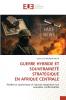 GUERRE HYBRIDE ET SOUVERAINETÉ STRATÉGIQUE EN AFRIQUE CENTRALE
