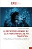 LA REPRESSION PENALE DE LA CYBERCRIMINALITE AU CAMEROUN