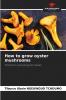 How to grow oyster mushrooms