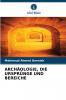 ARCHÄOLOGIE DIE URSPRÜNGE UND BEREICHE
