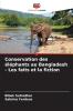 Conservation des éléphants au Bangladesh - Les faits et la fiction