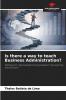 Is there a way to teach Business Administration?