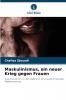 Maskulinismus ein neuer Krieg gegen Frauen