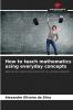 How to teach mathematics using everyday concepts