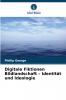 Digitale Fiktionen Bildlandschaft - Identität und Ideologie