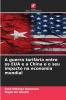A guerra tarifária entre os EUA e a China e o seu impacto na economia mundial