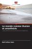 Le monde comme illusion et anesthésie