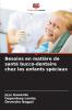 Besoins en matière de santé bucco-dentaire chez les enfants spéciaux