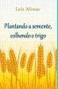 Plantando A Semente Colhendo O Trigo