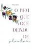 O Bem Que Você Deixou De Plantar