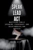 Speak Lead Act Mastering Public Speaking Leadership and Relationships for Success