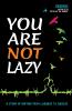 YOU ARE NOT LAZY