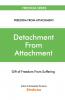 Detachment From Attachment - Gift Of Freedom From Suffering