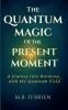 The Quantum Magic of the Present Moment