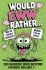 Would EWW Rather? - 200 Hilariously Gross Questions for brave kids ages 8+
