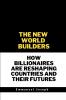 The New World Builders How Billionaires Are Reshaping Countries and Their Futures