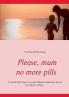 Please mum no more pills