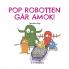 POP ROBOTTEN GÅR AMOK!