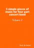 5 simple pieces of music for four part concert band Volume 2