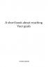A short book about reaching Your goals