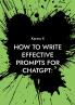 How to write effective prompts for ChatGPT