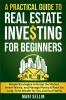 A Practical Guide to Real Estate Investing for Beginners - Simple Strategies to Grasp the Market Invest Wisely and Manage Money & Risks for Long-Term Wealth for You and Your Family